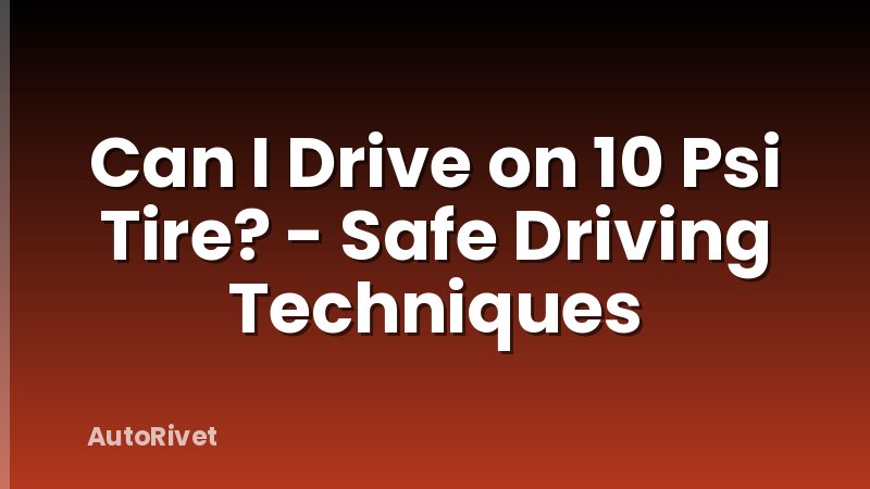 Can I Drive on 10 Psi Tire? - Safe Driving Techniques