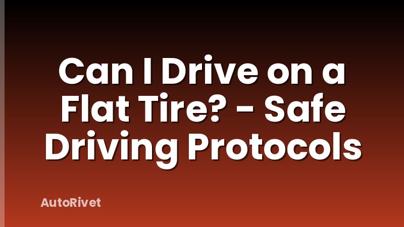 Can I Drive on a Flat Tire? - Safe Driving Protocols