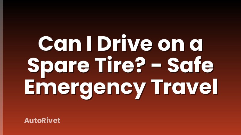Can I Drive on a Spare Tire? - Safe Emergency Travel