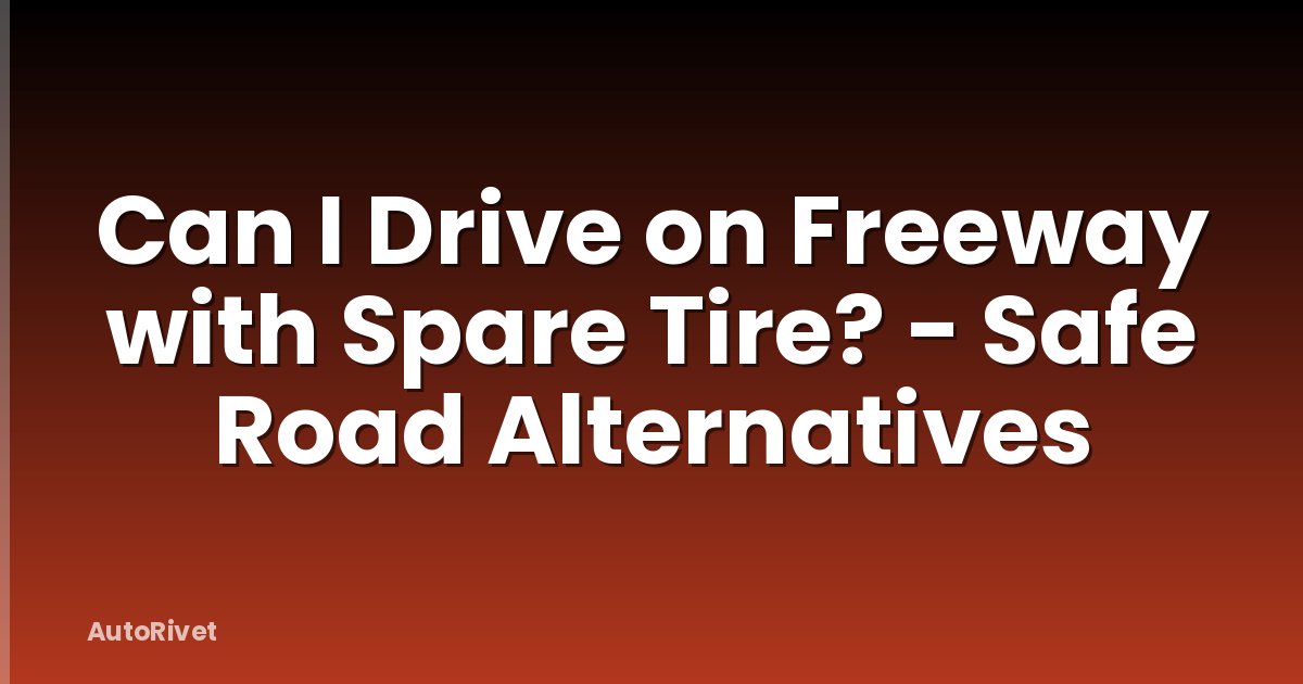 Can I Drive on Freeway with Spare Tire? - Safe Road Alternatives