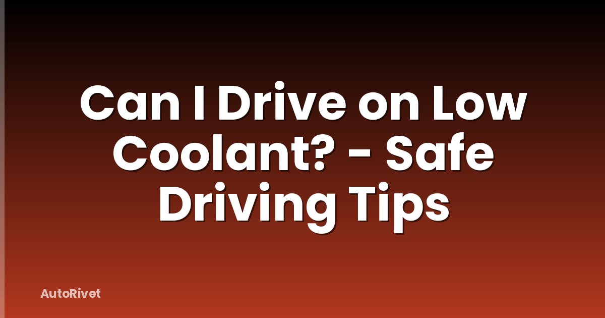 Can I Drive on Low Coolant? - Safe Driving Tips