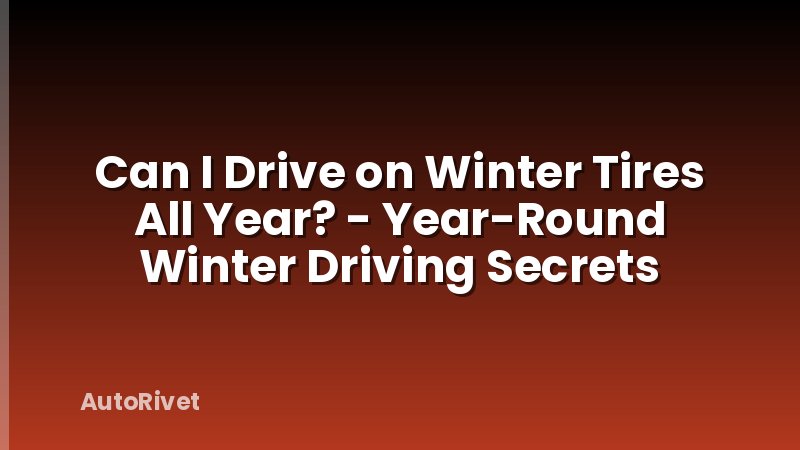 Can I Drive on Winter Tires All Year? - Year-Round Winter Driving Secrets