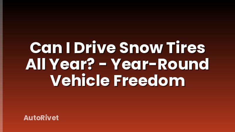 Can I Drive Snow Tires All Year? - Year-Round Vehicle Freedom