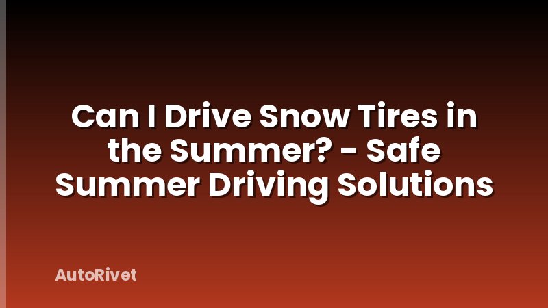 Can I Drive Snow Tires in the Summer? - Safe Summer Driving Solutions