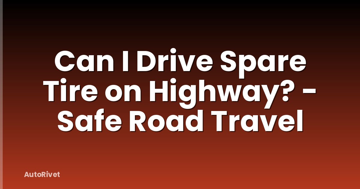 Can I Drive Spare Tire on Highway? - Safe Road Travel