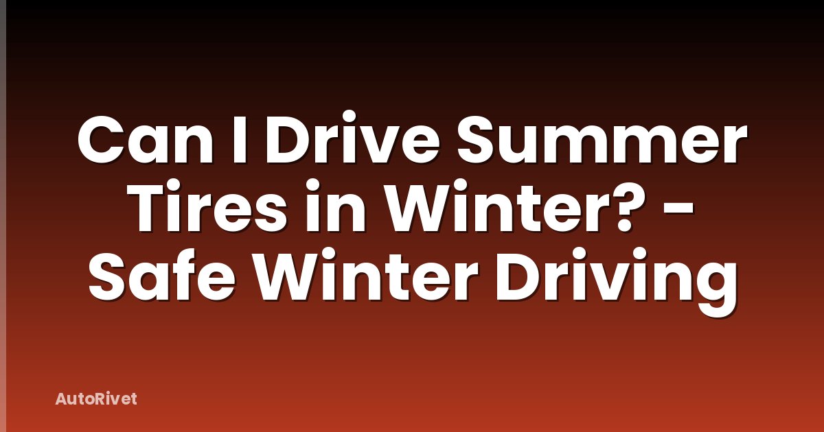 Can I Drive Summer Tires in Winter? - Safe Winter Driving