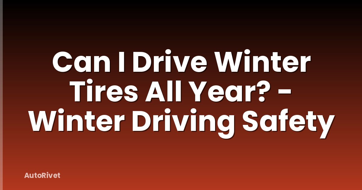 Can I Drive Winter Tires All Year? - Winter Driving Safety