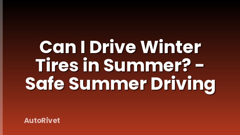 Can I Drive Winter Tires in Summer? - Safe Summer Driving