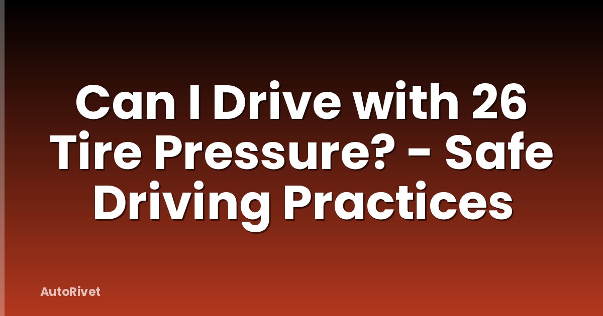 Can I Drive with 26 Tire Pressure? - Safe Driving Practices