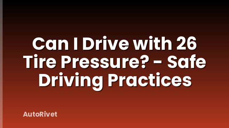 Can I Drive with 26 Tire Pressure? - Safe Driving Practices