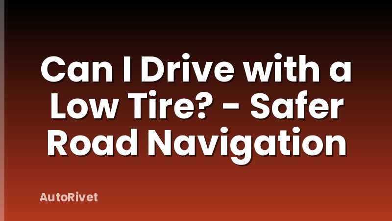 Can I Drive with a Low Tire? - Safer Road Navigation