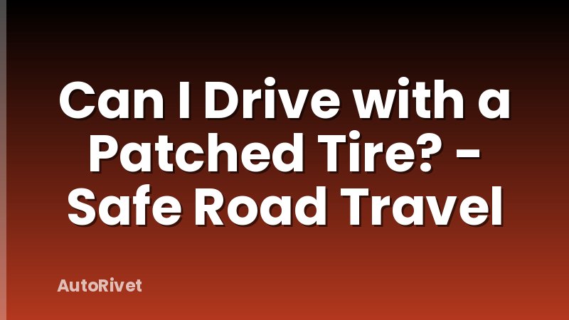 Can I Drive with a Patched Tire? - Safe Road Travel