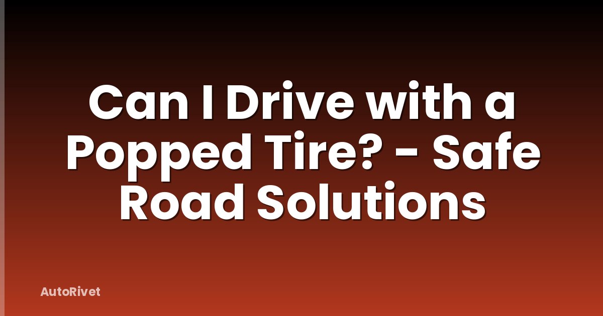 Can I Drive with a Popped Tire? - Safe Road Solutions