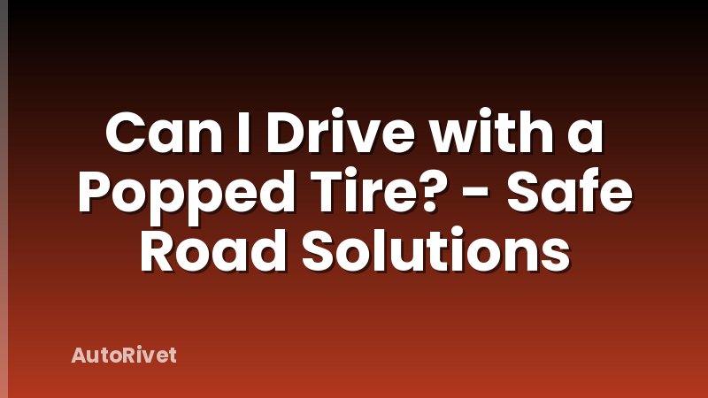 Can I Drive with a Popped Tire? - Safe Road Solutions