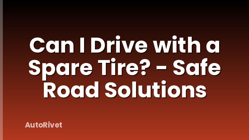 Can I Drive with a Spare Tire? - Safe Road Solutions