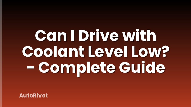 Can I Drive with Coolant Level Low? - Complete Guide