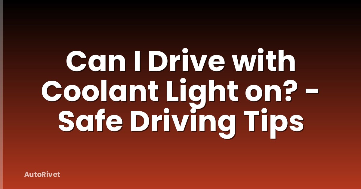 Can I Drive with Coolant Light on? - Safe Driving Tips