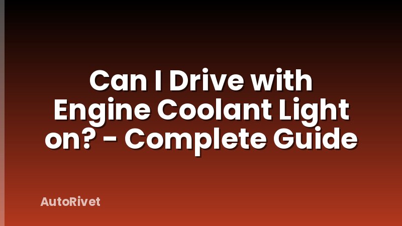 Can I Drive with Engine Coolant Light on? - Complete Guide