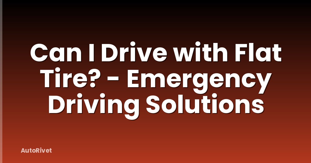 Can I Drive with Flat Tire? - Emergency Driving Solutions