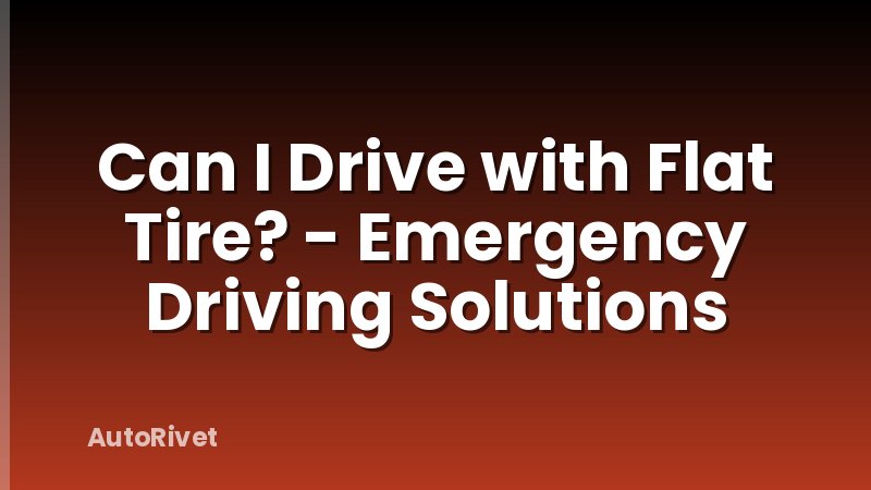 Can I Drive with Flat Tire? - Emergency Driving Solutions