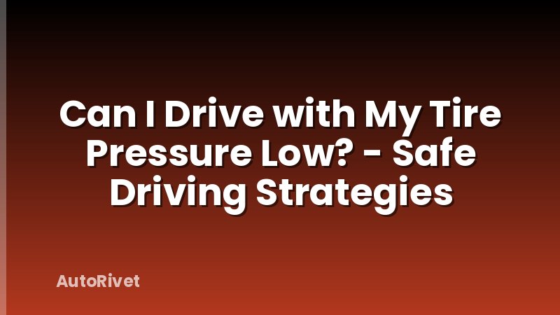 Can I Drive with My Tire Pressure Low? - Safe Driving Strategies