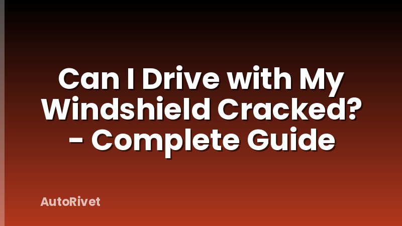 Can I Drive with My Windshield Cracked? - Complete Guide
