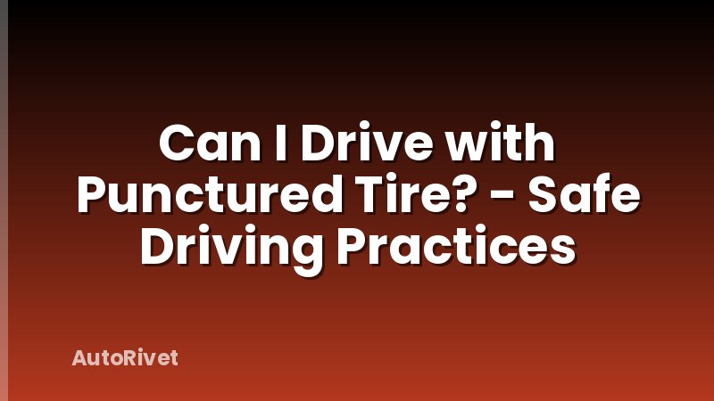 Can I Drive with Punctured Tire? - Safe Driving Practices