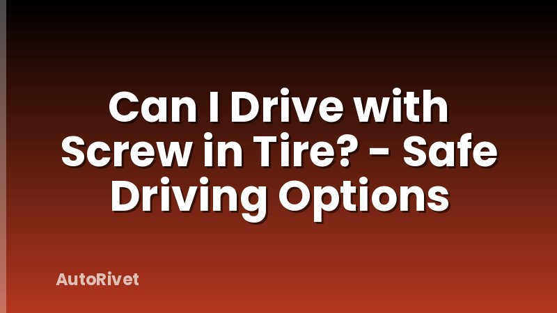 Can I Drive with Screw in Tire? - Safe Driving Options