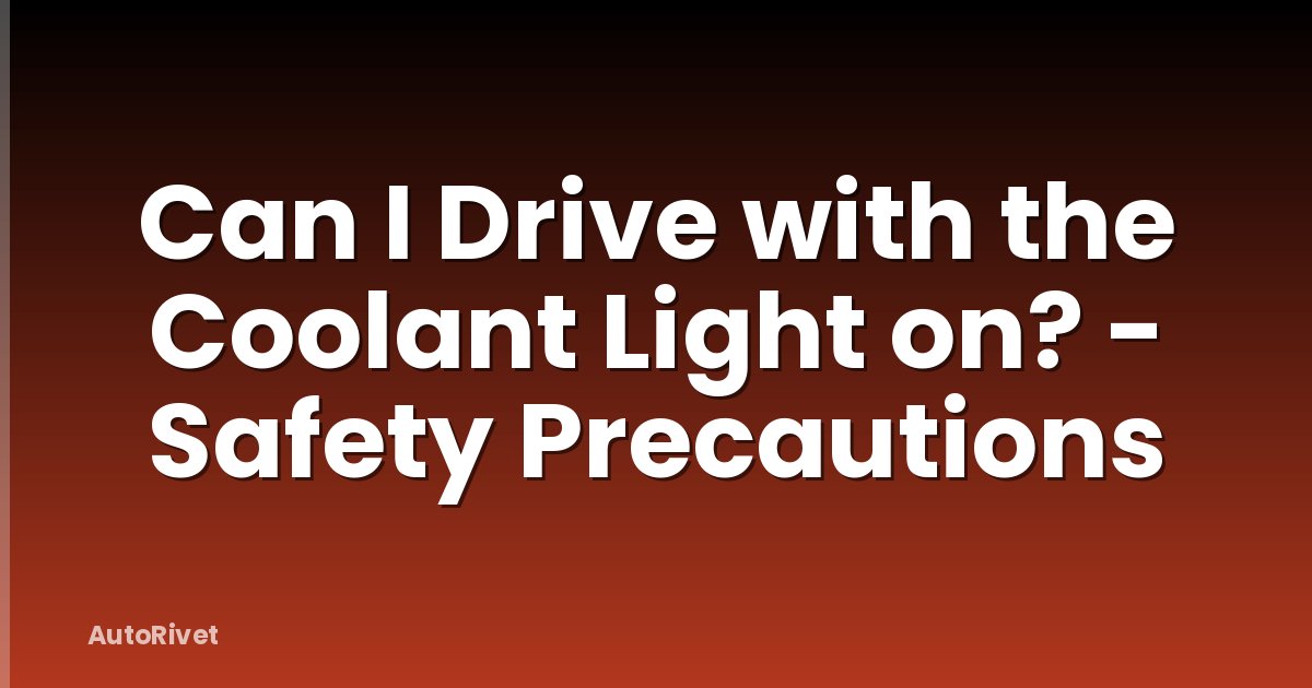 Can I Drive with the Coolant Light on? - Safety Precautions