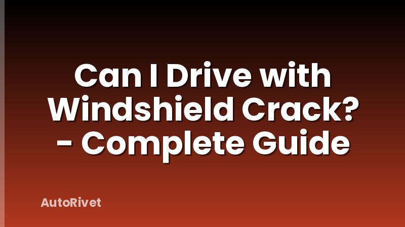 Can I Drive with Windshield Crack? - Complete Guide