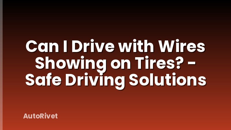 Can I Drive with Wires Showing on Tires? - Safe Driving Solutions