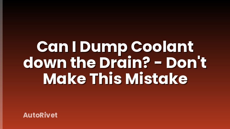 Can I Dump Coolant down the Drain? - Don't Make This Mistake