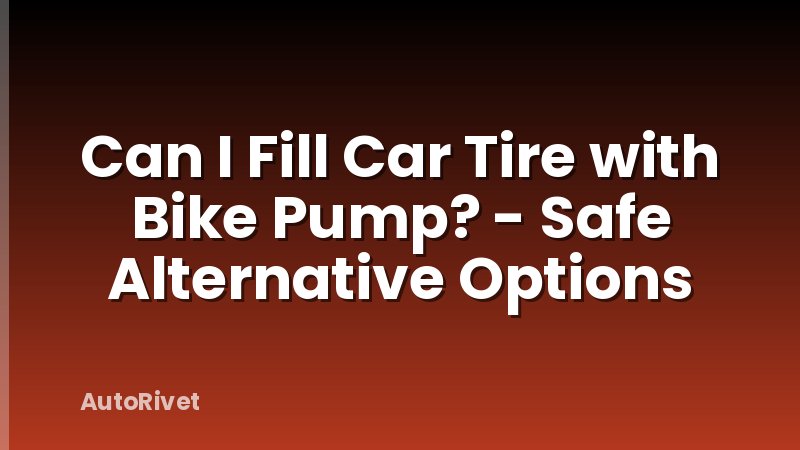 Can I Fill Car Tire with Bike Pump? - Safe Alternative Options