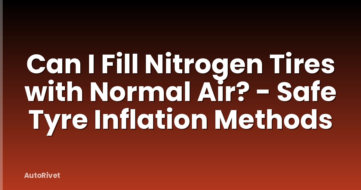 Can I Fill Nitrogen Tires with Normal Air? - Safe Tyre Inflation Methods