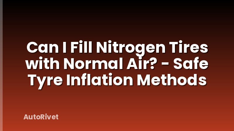 Can I Fill Nitrogen Tires with Normal Air? - Safe Tyre Inflation Methods