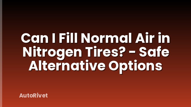 Can I Fill Normal Air in Nitrogen Tires? - Safe Alternative Options