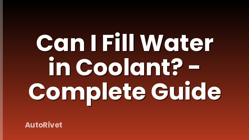 Can I Fill Water in Coolant? - Complete Guide