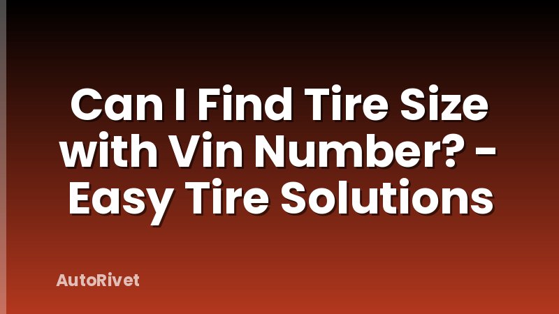 Can I Find Tire Size with Vin Number? - Easy Tire Solutions