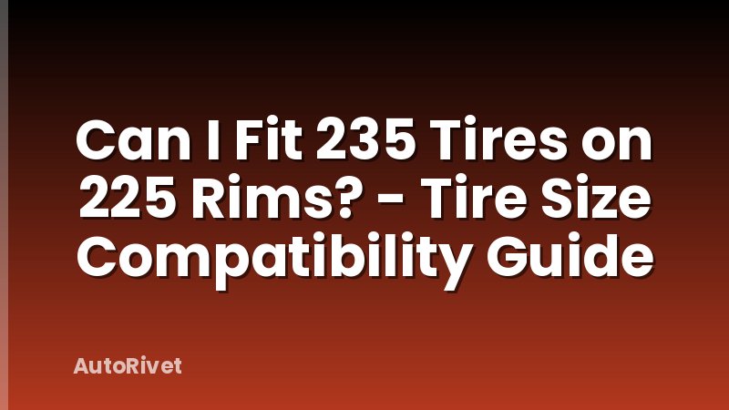Can I Fit 235 Tires on 225 Rims? - Tire Size Compatibility Guide