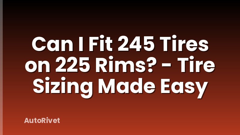 Can I Fit 245 Tires on 225 Rims? - Tire Sizing Made Easy