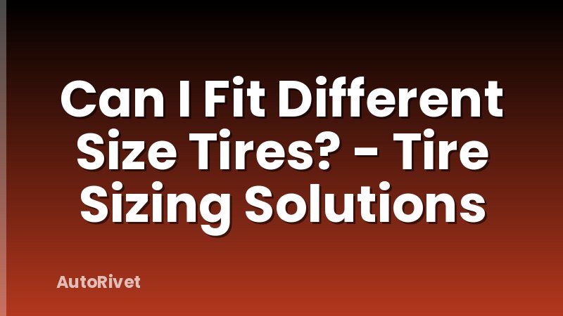 Can I Fit Different Size Tires? - Tire Sizing Solutions