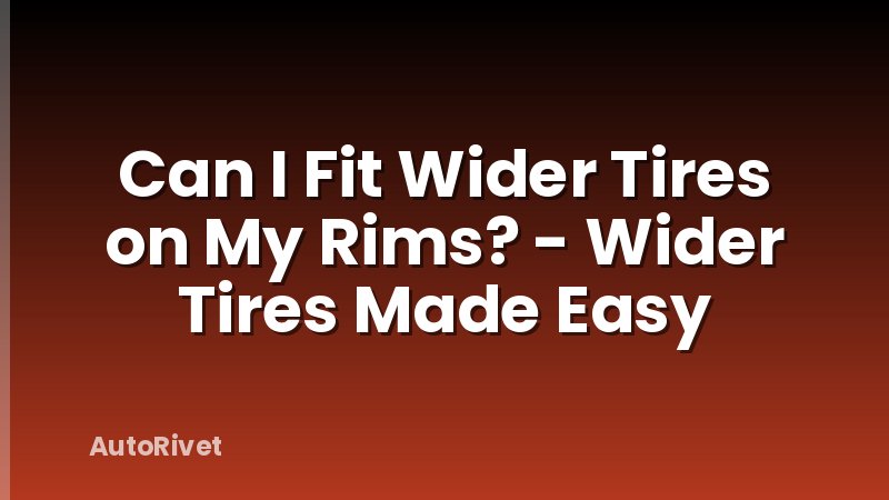 Can I Fit Wider Tires on My Rims? - Wider Tires Made Easy