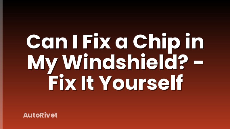 Can I Fix a Chip in My Windshield? - Fix It Yourself