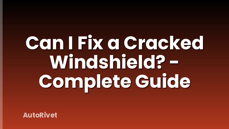 Can I Fix a Cracked Windshield? - Complete Guide