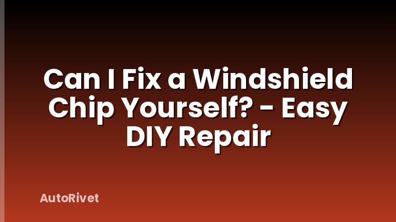 Can I Fix a Windshield Chip Yourself? - Easy DIY Repair