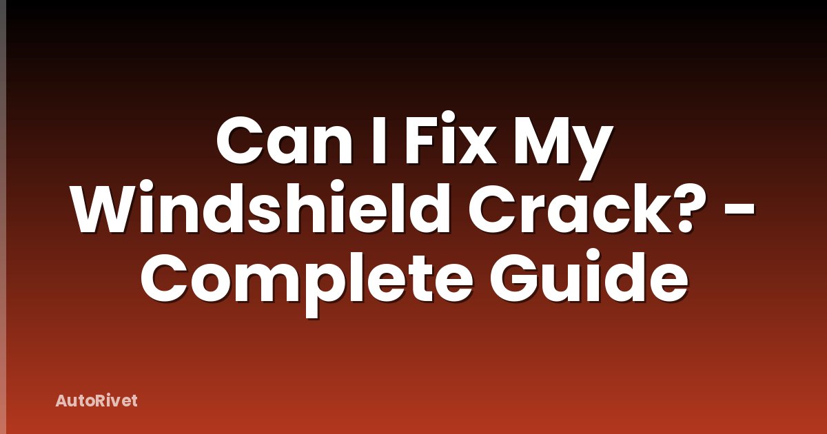 Can I Fix My Windshield Crack? - Complete Guide