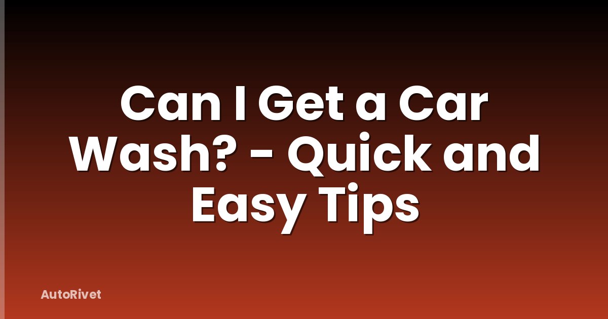 Can I Get a Car Wash? - Quick and Easy Tips