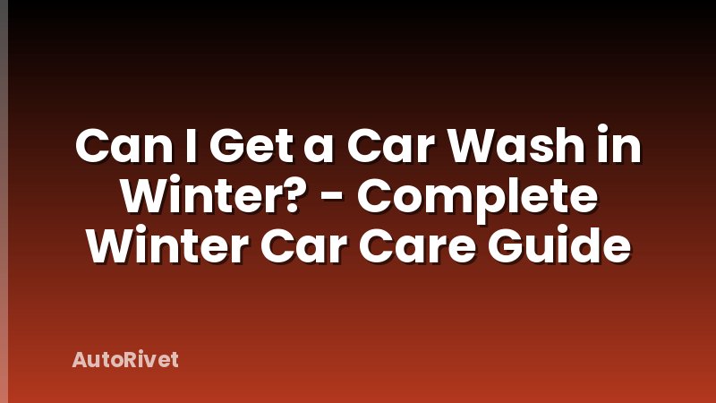 Can I Get a Car Wash in Winter? - Complete Winter Car Care Guide