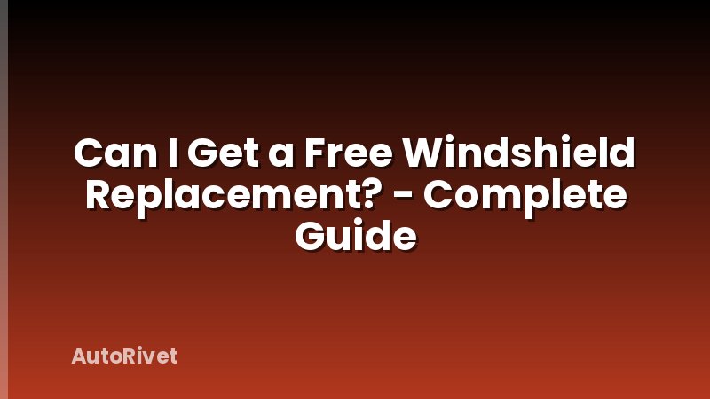 Can I Get a Free Windshield Replacement? - Complete Guide