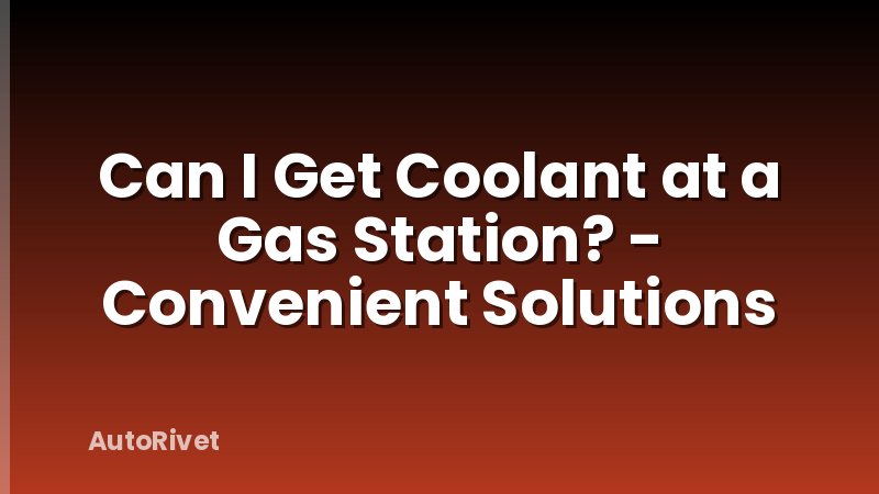 Can I Get Coolant at a Gas Station? - Convenient Solutions